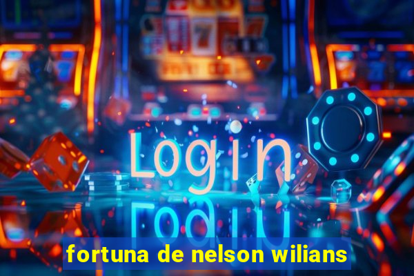 fortuna de nelson wilians